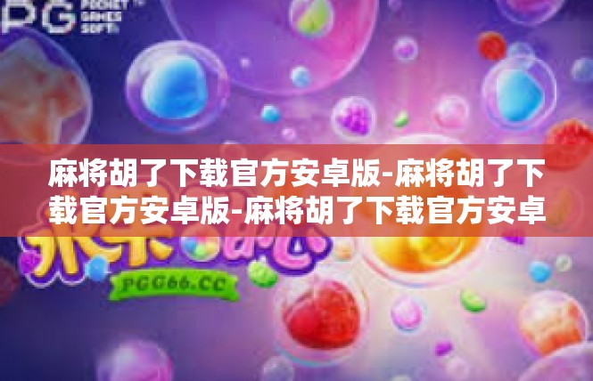 麻将胡了下载官方安卓版-麻将胡了下载官方安卓版-麻将胡了下载官方安卓版