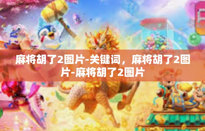 麻将胡了2图片-关键词，麻将胡了2图片-麻将胡了2图片