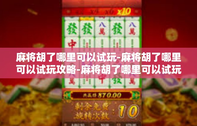 麻将胡了哪里可以试玩-麻将胡了哪里可以试玩攻略-麻将胡了哪里可以试玩