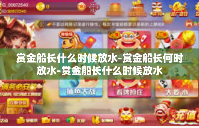 赏金船长什么时候放水-赏金船长何时放水-赏金船长什么时候放水