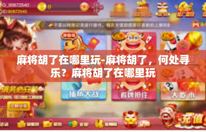 麻将胡了在哪里玩-麻将胡了，何处寻乐？麻将胡了在哪里玩