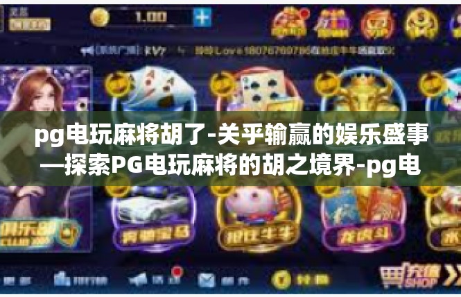pg电玩麻将胡了-关乎输赢的娱乐盛事—探索PG电玩麻将的胡之境界-pg电玩麻将胡了