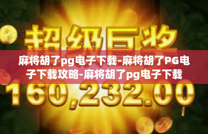 麻将胡了pg电子下载-麻将胡了PG电子下载攻略-麻将胡了pg电子下载