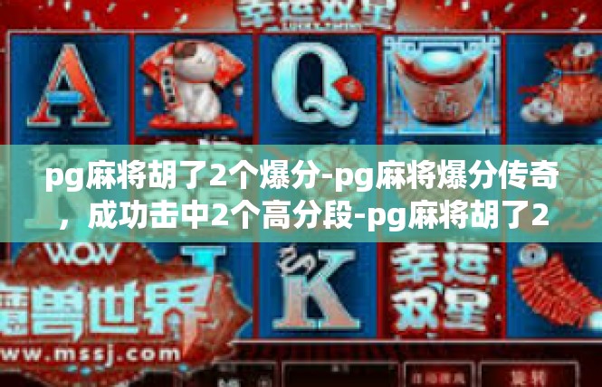 pg麻将胡了2个爆分-pg麻将爆分传奇，成功击中2个高分段-pg麻将胡了2个爆分
