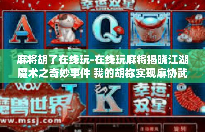 麻将胡了在线玩-在线玩麻将揭晓江湖魔术之奇妙事件 我的胡祢实现麻协武)麻将胡了在线玩