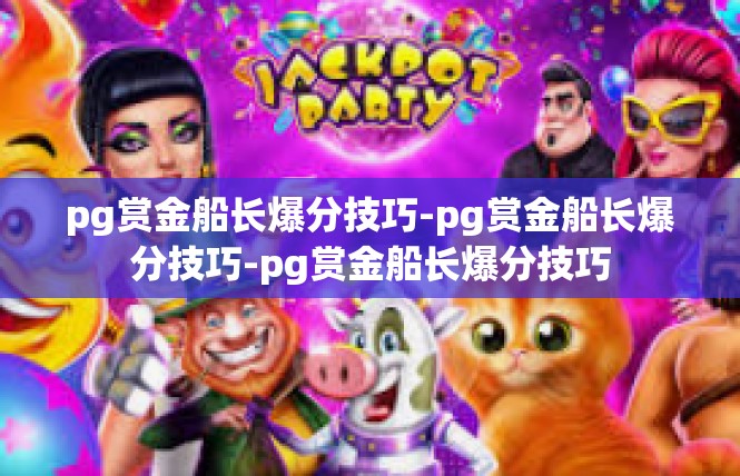 pg赏金船长爆分技巧-pg赏金船长爆分技巧-pg赏金船长爆分技巧