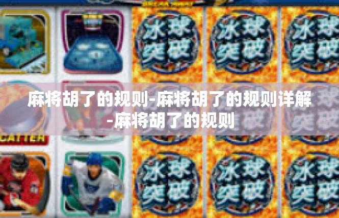 麻将胡了的规则-麻将胡了的规则详解-麻将胡了的规则