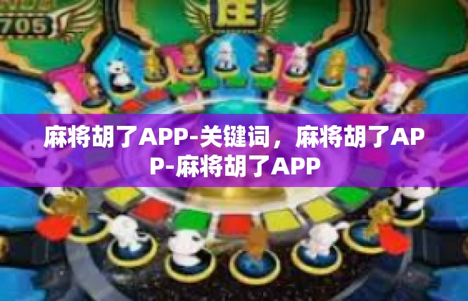 麻将胡了APP-关键词，麻将胡了APP-麻将胡了APP