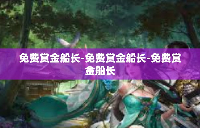 免费赏金船长-免费赏金船长-免费赏金船长