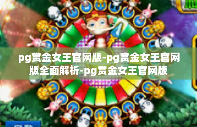 pg赏金女王官网版-pg赏金女王官网版全面解析-pg赏金女王官网版