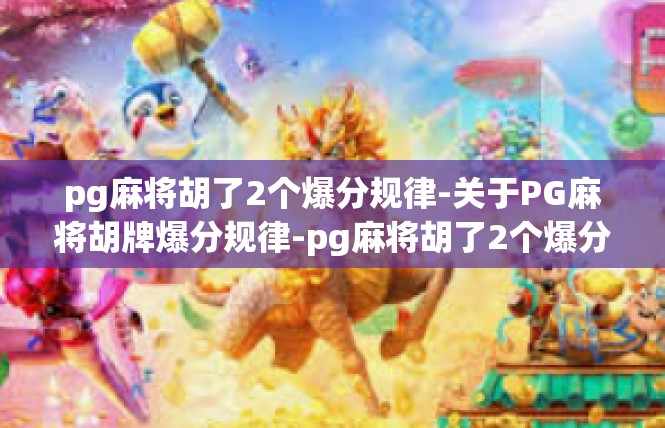 pg麻将胡了2个爆分规律-关于PG麻将胡牌爆分规律-pg麻将胡了2个爆分规律