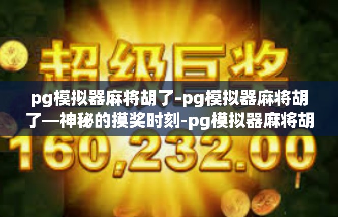 pg模拟器麻将胡了-pg模拟器麻将胡了—神秘的摸奖时刻-pg模拟器麻将胡了