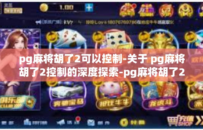 pg麻将胡了2可以控制-关于 pg麻将胡了2控制的深度探索-pg麻将胡了2可以控制
