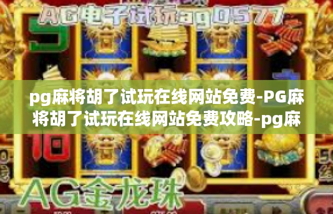 pg麻将胡了试玩在线网站免费-PG麻将胡了试玩在线网站免费攻略-pg麻将胡了试玩在线网站免费