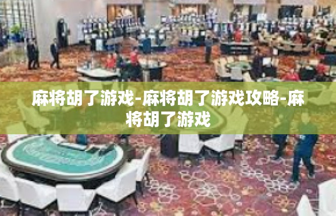 麻将胡了游戏-麻将胡了游戏攻略-麻将胡了游戏
