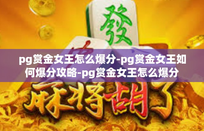 pg赏金女王怎么爆分-pg赏金女王如何爆分攻略-pg赏金女王怎么爆分