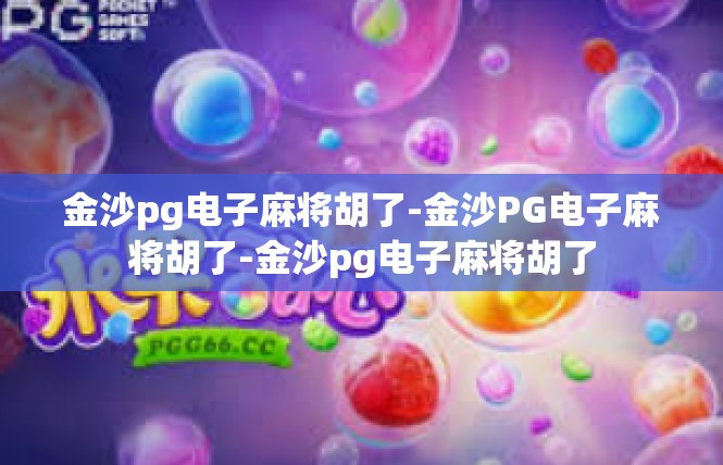 金沙pg电子麻将胡了-金沙PG电子麻将胡了-金沙pg电子麻将胡了