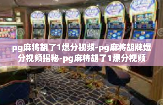 pg麻将胡了1爆分视频-pg麻将胡牌爆分视频揭秘-pg麻将胡了1爆分视频