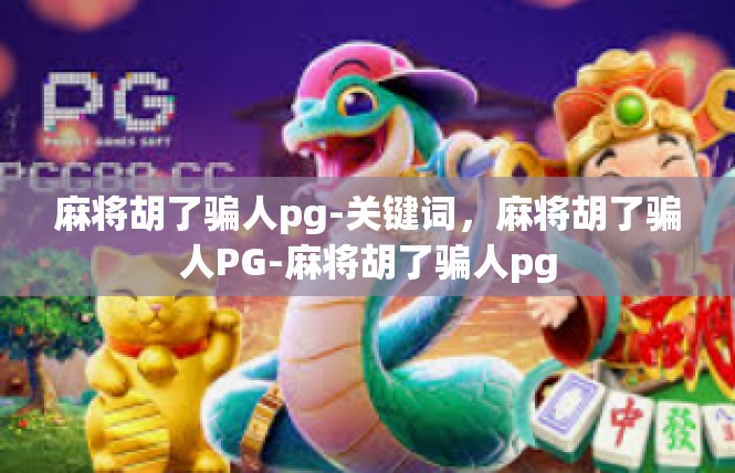 麻将胡了骗人pg-关键词，麻将胡了骗人PG-麻将胡了骗人pg