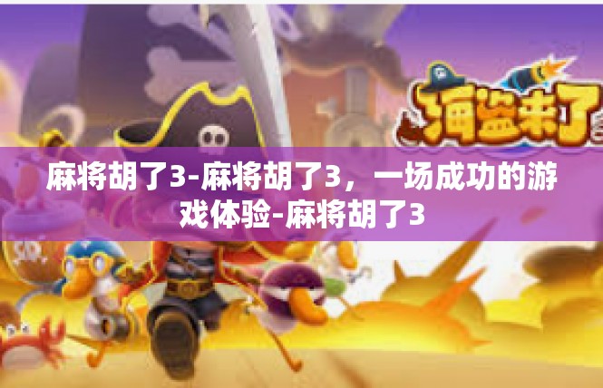 麻将胡了3-麻将胡了3，一场成功的游戏体验-麻将胡了3