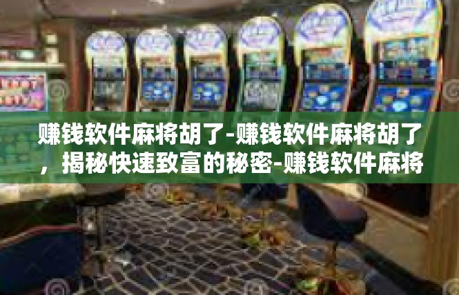 赚钱软件麻将胡了-赚钱软件麻将胡了，揭秘快速致富的秘密-赚钱软件麻将胡了
