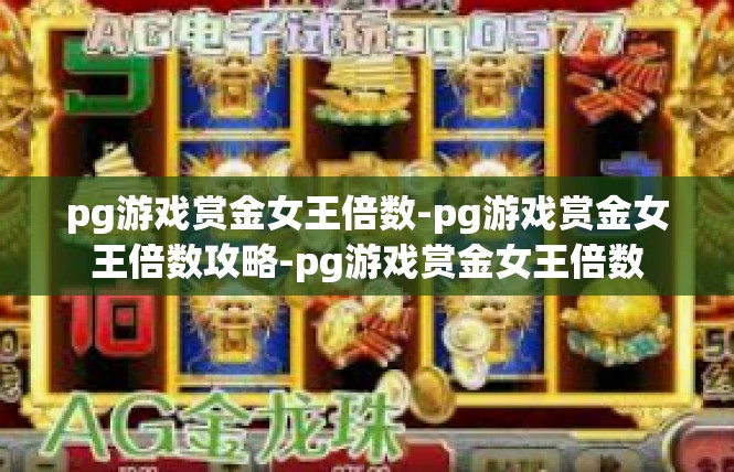 pg游戏赏金女王倍数-pg游戏赏金女王倍数攻略-pg游戏赏金女王倍数
