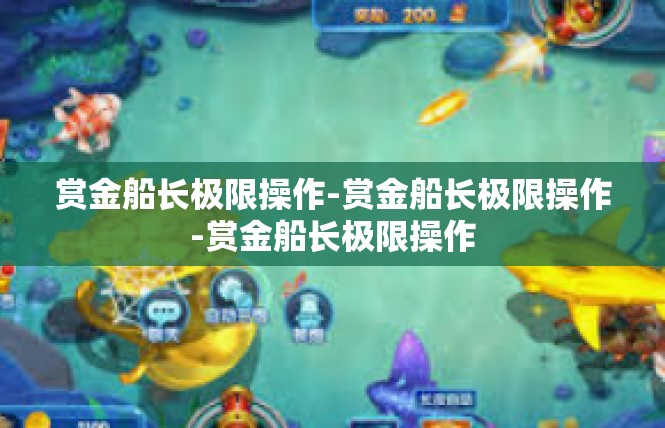 赏金船长极限操作-赏金船长极限操作-赏金船长极限操作
