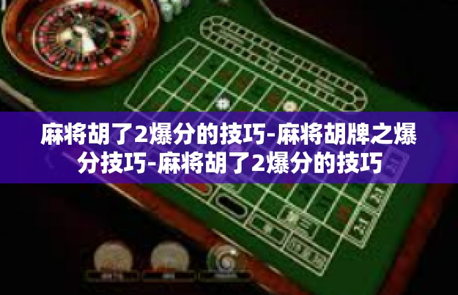 麻将胡了2爆分的技巧-麻将胡牌之爆分技巧-麻将胡了2爆分的技巧