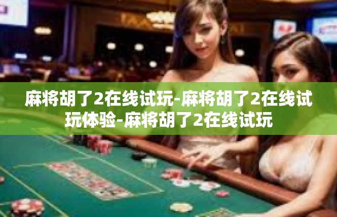 麻将胡了2在线试玩-麻将胡了2在线试玩体验-麻将胡了2在线试玩