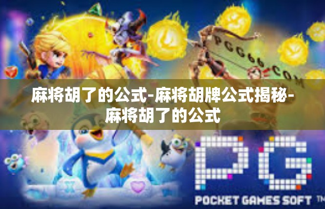 麻将胡了的公式-麻将胡牌公式揭秘-麻将胡了的公式