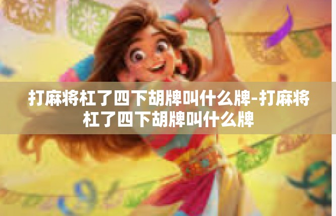 打麻将杠了四下胡牌叫什么牌-打麻将杠了四下胡牌叫什么牌