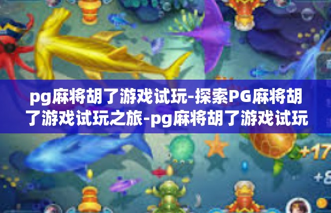 pg麻将胡了游戏试玩-探索PG麻将胡了游戏试玩之旅-pg麻将胡了游戏试玩