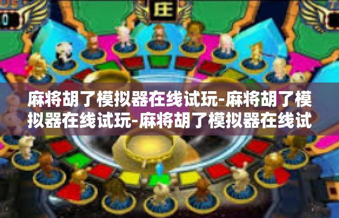 麻将胡了模拟器在线试玩-麻将胡了模拟器在线试玩-麻将胡了模拟器在线试玩