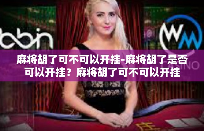 麻将胡了可不可以开挂-麻将胡了是否可以开挂？麻将胡了可不可以开挂