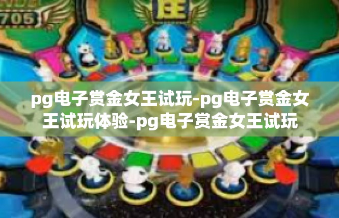 pg电子赏金女王试玩-pg电子赏金女王试玩体验-pg电子赏金女王试玩