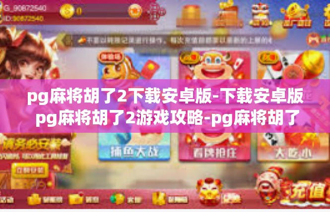 pg麻将胡了2下载安卓版-下载安卓版 pg麻将胡了2游戏攻略-pg麻将胡了2下载安卓版