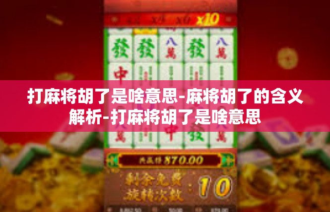 打麻将胡了是啥意思-麻将胡了的含义解析-打麻将胡了是啥意思