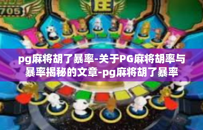 pg麻将胡了暴率-关于PG麻将胡率与暴率揭秘的文章-pg麻将胡了暴率
