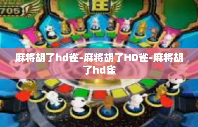 麻将胡了hd雀-麻将胡了HD雀-麻将胡了hd雀