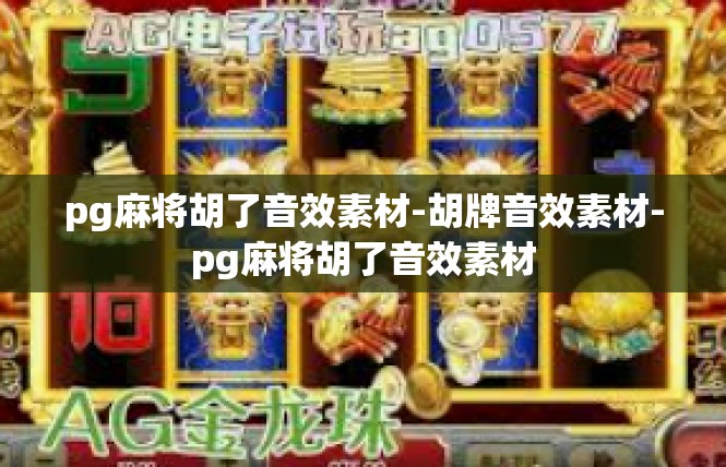 pg麻将胡了音效素材-胡牌音效素材-pg麻将胡了音效素材