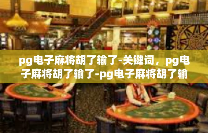 pg电子麻将胡了输了-关键词，pg电子麻将胡了输了-pg电子麻将胡了输了