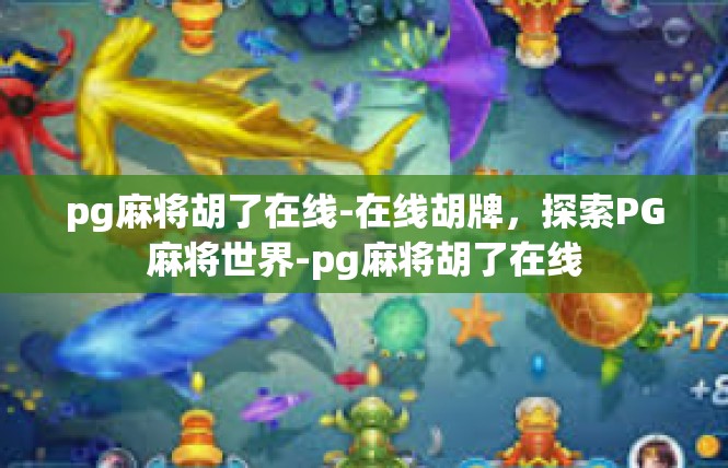 pg麻将胡了在线-在线胡牌，探索PG麻将世界-pg麻将胡了在线