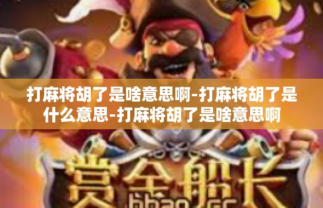 打麻将胡了是啥意思啊-打麻将胡了是什么意思-打麻将胡了是啥意思啊