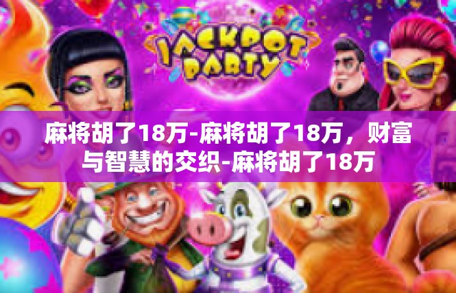 麻将胡了18万-麻将胡了18万，财富与智慧的交织-麻将胡了18万