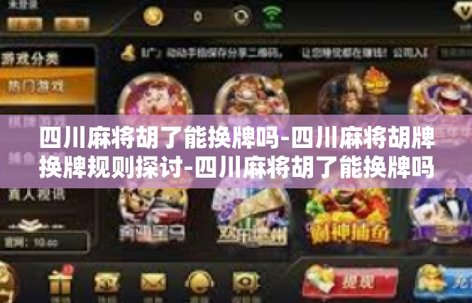 四川麻将胡了能换牌吗-四川麻将胡牌换牌规则探讨-四川麻将胡了能换牌吗