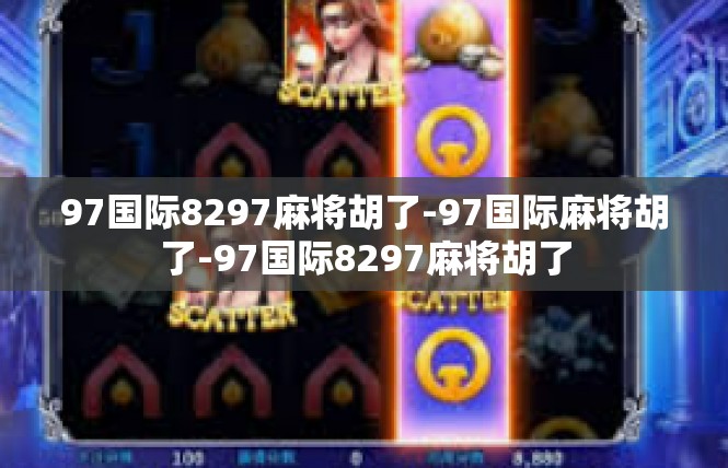 97国际8297麻将胡了-97国际麻将胡了-97国际8297麻将胡了