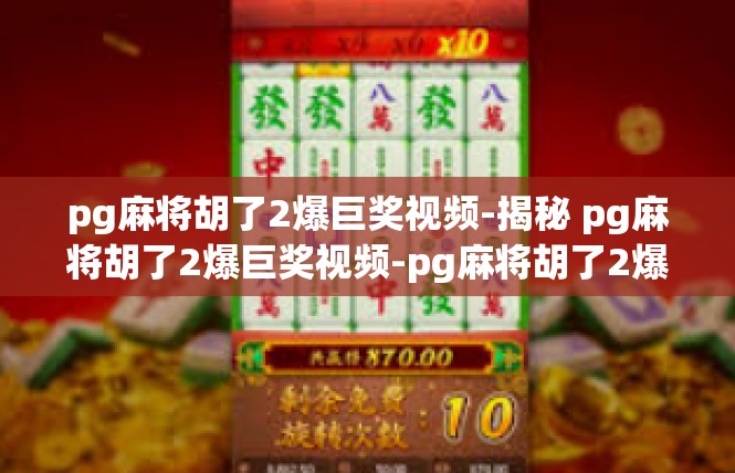 pg麻将胡了2爆巨奖视频-揭秘 pg麻将胡了2爆巨奖视频-pg麻将胡了2爆巨奖视频