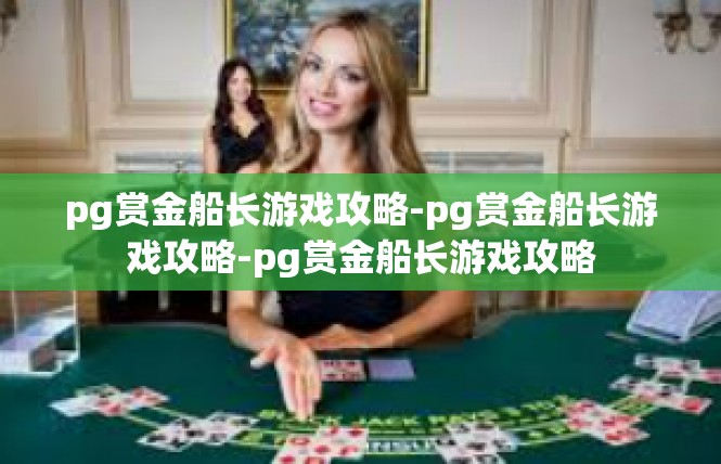pg赏金船长游戏攻略-pg赏金船长游戏攻略-pg赏金船长游戏攻略