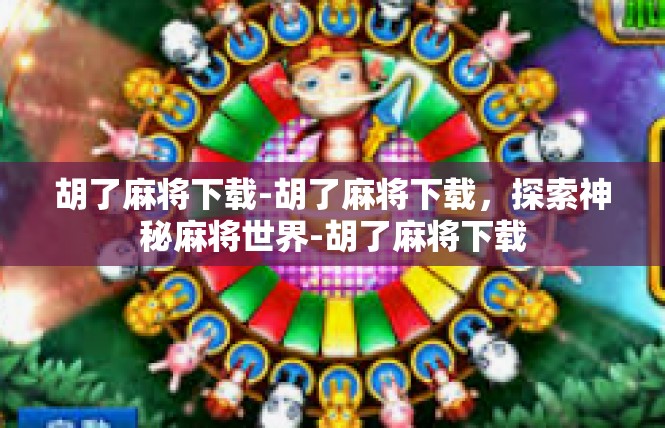 胡了麻将下载-胡了麻将下载，探索神秘麻将世界-胡了麻将下载