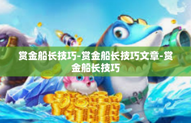 赏金船长技巧-赏金船长技巧文章-赏金船长技巧